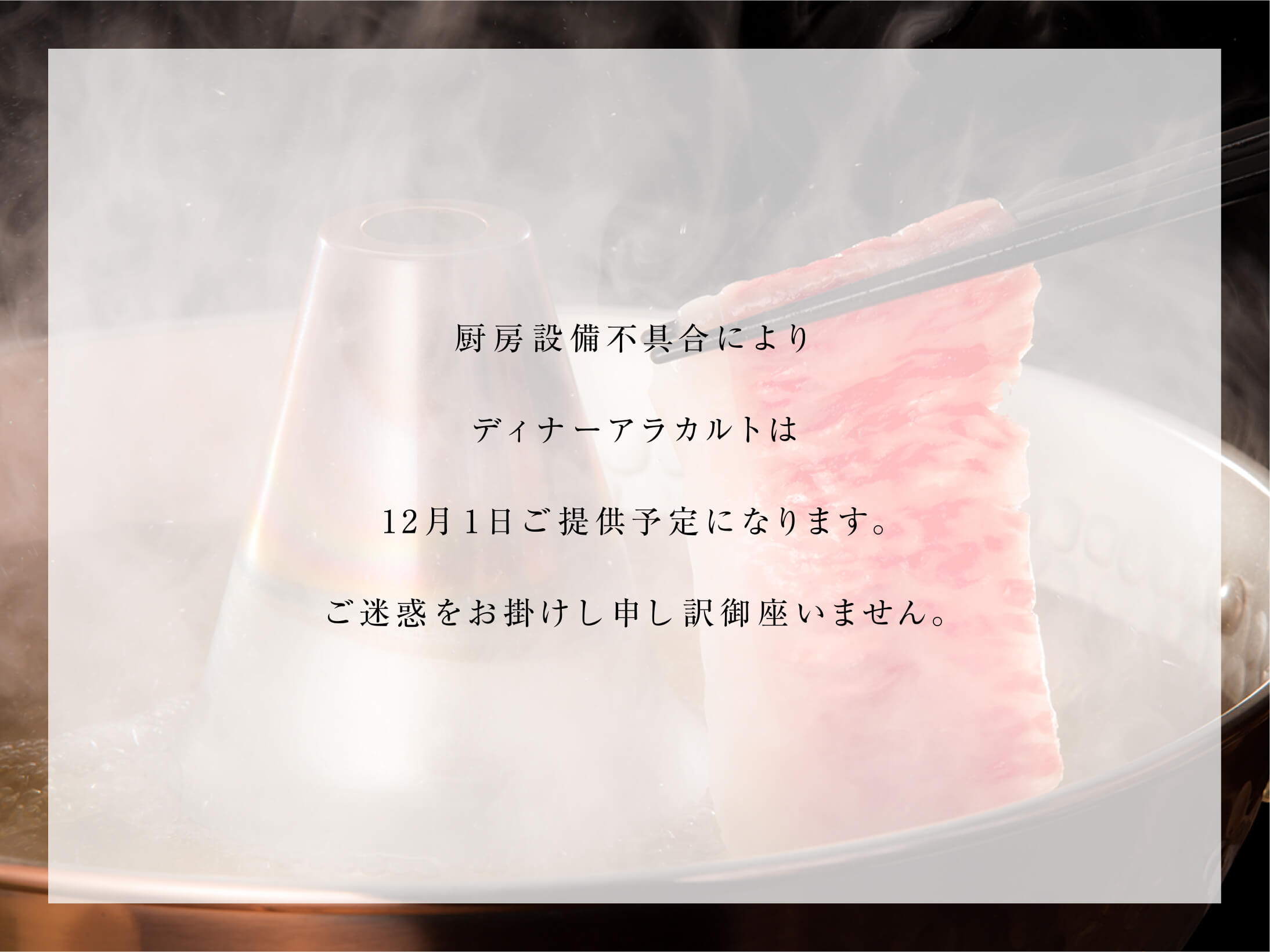 厨房設備不具合によりディナーアラカルトは12月1日ご提供予定になります。ご迷惑をお掛けし申し訳御座いません。